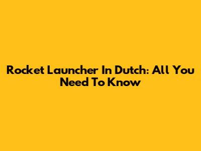 Rocket Launcher In Dutch: All You Need To Know