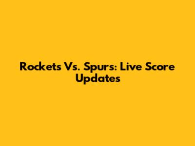 Rockets Vs. Spurs: Live Score Updates
