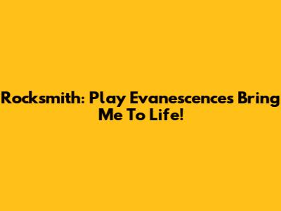 Rocksmith: Play Evanescence's Bring Me To Life!