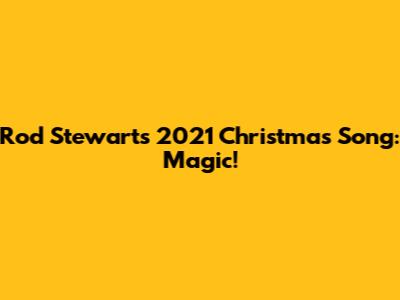 Rod Stewart's 2021 Christmas Song: Magic!