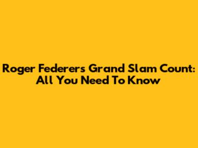 Roger Federer's Grand Slam Count: All You Need To Know