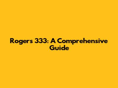 Rogers 333: A Comprehensive Guide