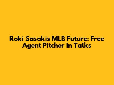 Roki Sasaki's MLB Future: Free Agent Pitcher In Talks