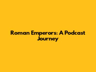 Roman Emperors: A Podcast Journey