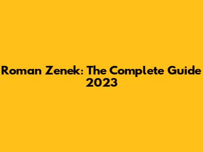 Roman Zenek: The Complete Guide 2023