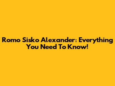 Romo Sisko Alexander: Everything You Need To Know!