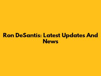 Ron DeSantis: Latest Updates And News