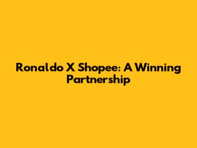 Ronaldo X Shopee: A Winning Partnership