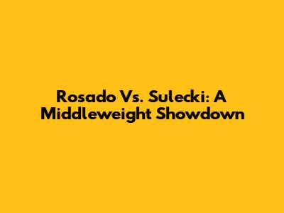 Rosado Vs. Sulecki: A Middleweight Showdown