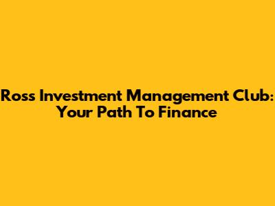 Ross Investment Management Club: Your Path To Finance