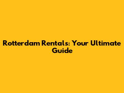 Rotterdam Rentals: Your Ultimate Guide