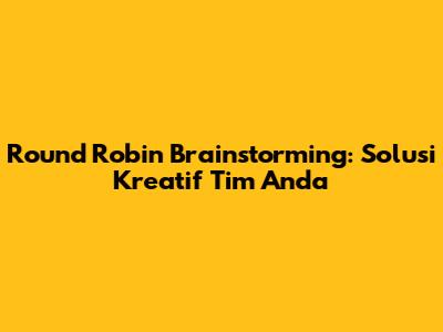 Round Robin Brainstorming: Solusi Kreatif Tim Anda