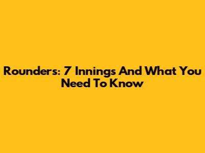 Rounders: 7 Innings And What You Need To Know