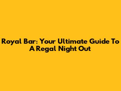 Royal Bar: Your Ultimate Guide To A Regal Night Out