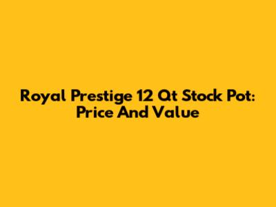 Royal Prestige 12 Qt Stock Pot: Price And Value