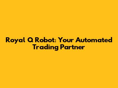 Royal Q Robot: Your Automated Trading Partner
