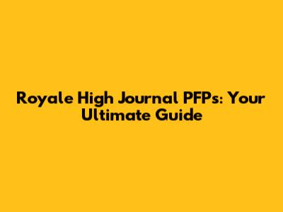 Royale High Journal PFPs: Your Ultimate Guide