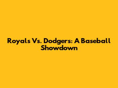 Royals Vs. Dodgers: A Baseball Showdown