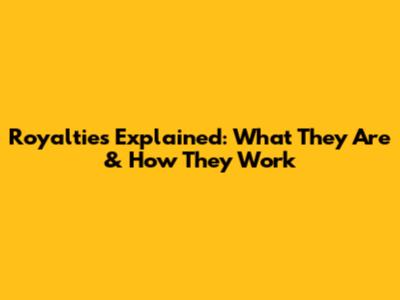 Royalties Explained: What They Are & How They Work