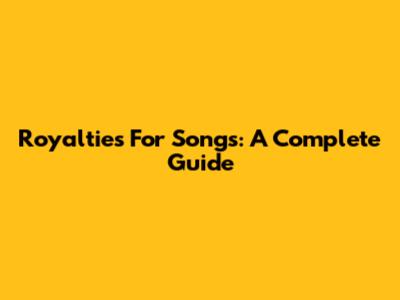Royalties For Songs: A Complete Guide