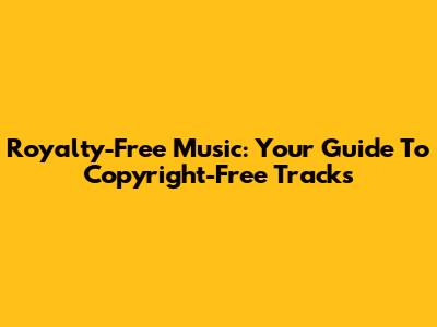 Royalty-Free Music: Your Guide To Copyright-Free Tracks