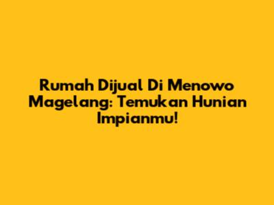 Rumah Dijual Di Menowo Magelang: Temukan Hunian Impianmu!