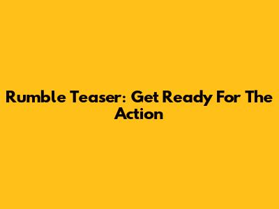 Rumble Teaser: Get Ready For The Action