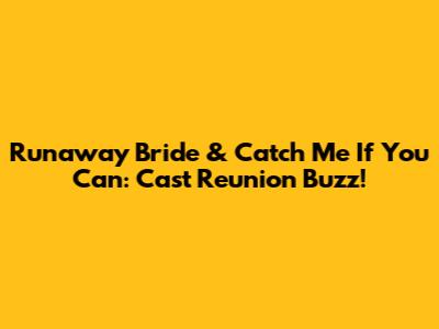 Runaway Bride & Catch Me If You Can: Cast Reunion Buzz!