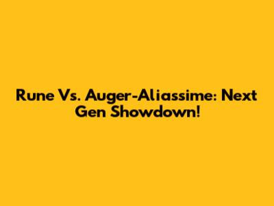 Rune Vs. Auger-Aliassime: Next Gen Showdown!