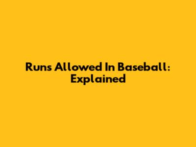Runs Allowed In Baseball: Explained
