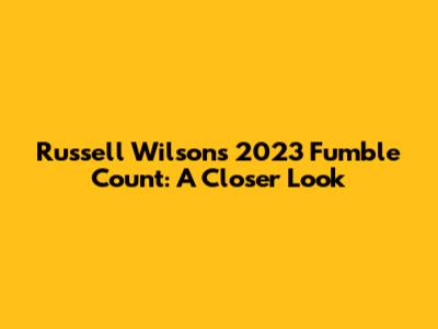 Russell Wilson's 2023 Fumble Count: A Closer Look
