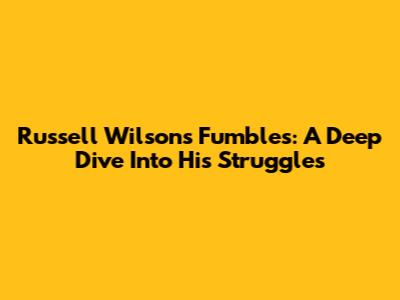 Russell Wilson's Fumbles: A Deep Dive Into His Struggles