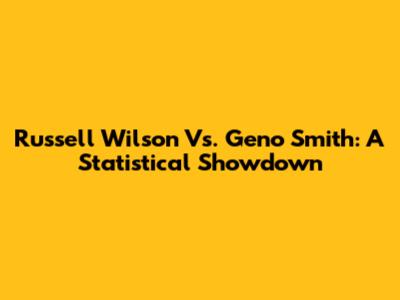 Russell Wilson Vs. Geno Smith: A Statistical Showdown