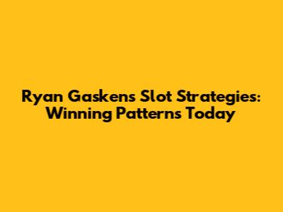 Ryan Gasken's Slot Strategies: Winning Patterns Today
