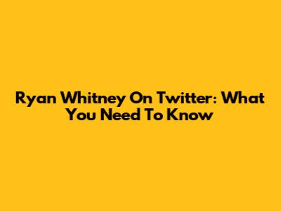 Ryan Whitney On Twitter: What You Need To Know