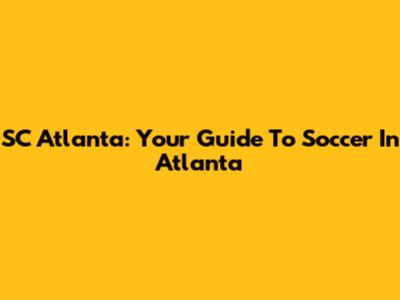 SC Atlanta: Your Guide To Soccer In Atlanta