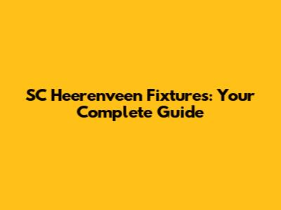 SC Heerenveen Fixtures: Your Complete Guide