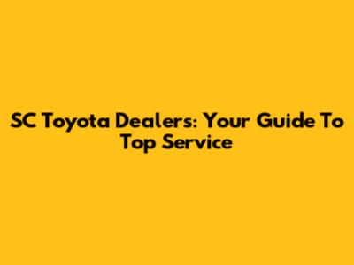 SC Toyota Dealers: Your Guide To Top Service