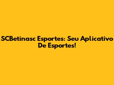 SCBetinasc Esportes: Seu Aplicativo De Esportes!