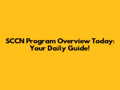 SCCN Program Overview Today: Your Daily Guide!