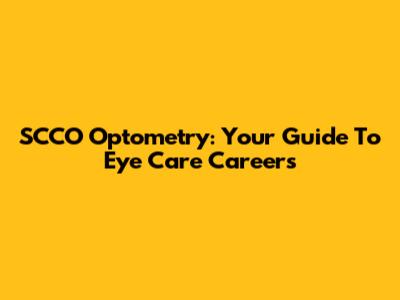 SCCO Optometry: Your Guide To Eye Care Careers