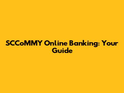 SCCoMMY Online Banking: Your Guide