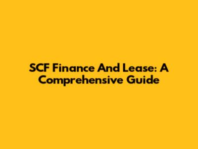 SCF Finance And Lease: A Comprehensive Guide