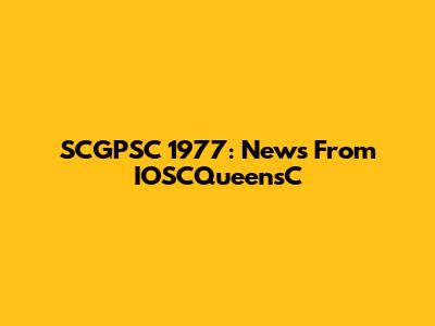 SCGPSC 1977: News From IOSCQueensC