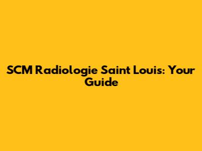 SCM Radiologie Saint Louis: Your Guide