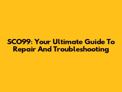 SCO99: Your Ultimate Guide To Repair And Troubleshooting