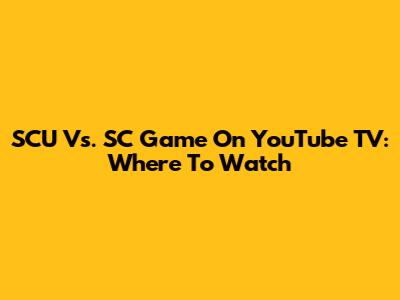 SCU Vs. SC Game On YouTube TV: Where To Watch