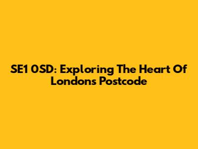 SE1 0SD: Exploring The Heart Of London's Postcode