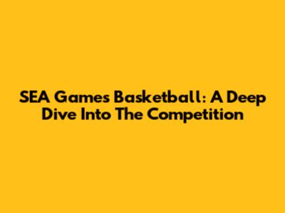 SEA Games Basketball: A Deep Dive Into The Competition