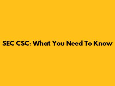 SEC CSC: What You Need To Know